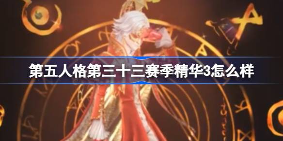 第五人格第三十三赛季精华3怎么样 第五人格33赛季精华三介绍