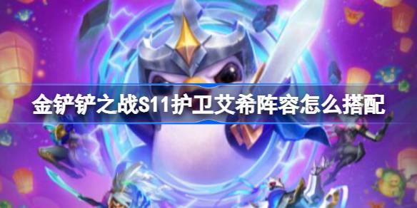 金铲铲之战S11护卫艾希阵容怎么搭配 金铲铲之战S11护卫艾希阵容