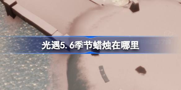 光遇5.6季节蜡烛在哪里 光遇5月6日季节蜡烛位置攻略