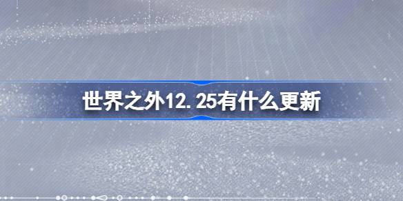 世界之外12.25有什么更新 世界之外12月25日更新内容介绍