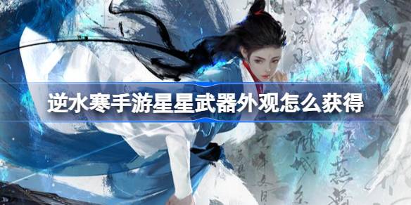 逆水寒手游星星武器外观怎么获得 逆水寒手游星星武器外观获得