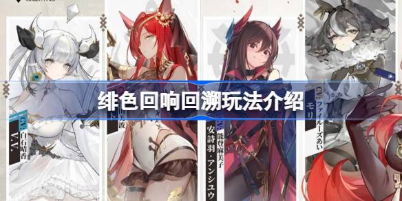 绯色回响回溯玩法介绍 绯色回响回溯怎么玩