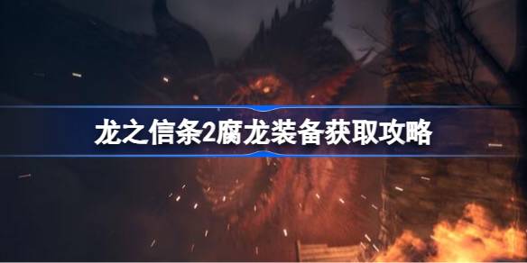 龙之信条2腐龙装备怎么拿 龙之信条2腐龙装备获取攻略