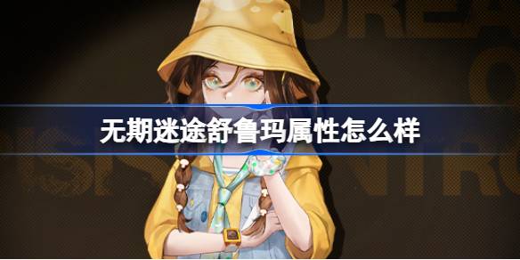 无期迷途舒鲁玛属性怎么样 无期迷途舒鲁玛角色档案介绍