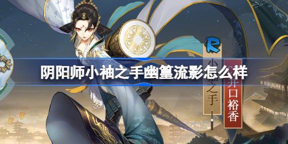 阴阳师小袖之手幽篁流影怎么样 小袖之手幽篁流影皮肤介绍
