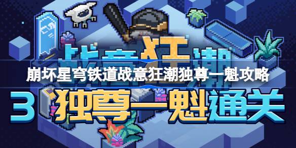 崩坏星穹铁道战意狂潮第三关怎么过 崩坏星穹铁道战意狂潮独尊一魁攻略