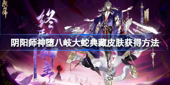 阴阳师终焉神主怎么获得 阴阳师神堕八岐大蛇典藏皮肤获得方法