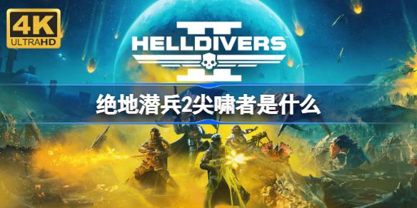 绝地潜兵2尖啸者是什么 地狱潜者2尖啸者介绍