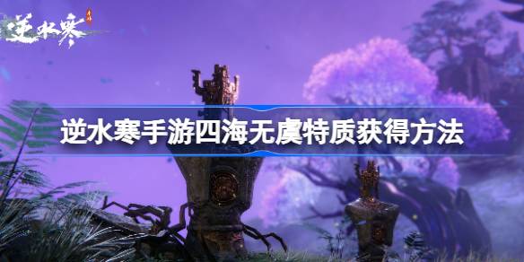 逆水寒手游四海无虞怎么获得 逆水寒手游四海无虞特质获得方法