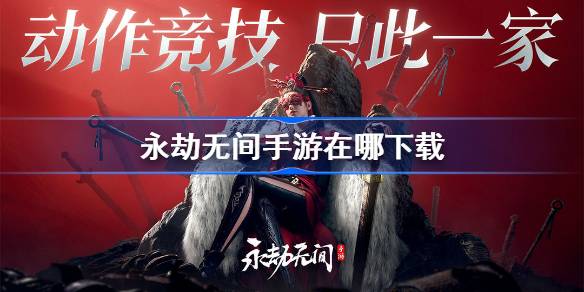 永劫无间手游在哪下载 永劫无间手游下载地址分享