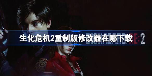 生化危机2重制版修改器在哪下载 生化危机2重制版一修大师修改器下载地址