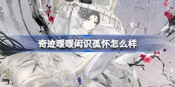 奇迹暖暖闳识孤怀怎么样 奇迹暖暖闳识孤怀套装介绍