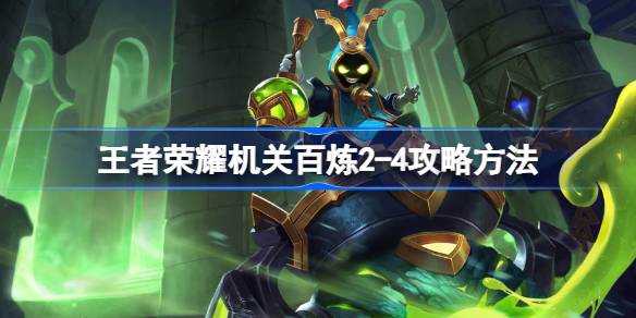 王者荣耀机关百炼2-4怎么攻略 王者荣耀机关百炼2-4攻略方法