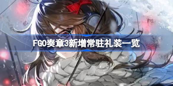 FGO奏章3新增常驻礼装一览 FGO奏章3新增常驻礼装有哪些