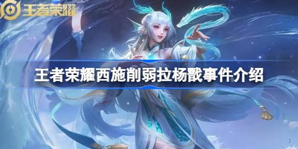 王者荣耀西施削弱拉杨戬怎么回事 王者荣耀西施削弱拉杨戬事件介绍