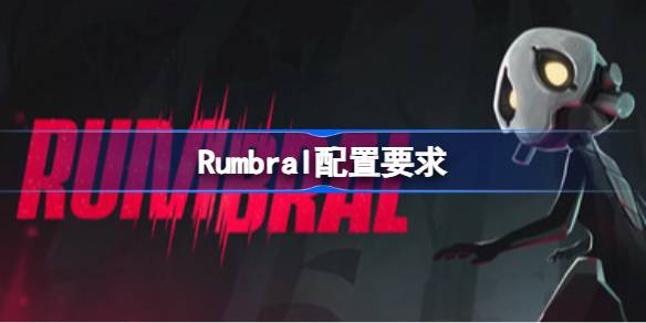 Rumbral配置要求 Rumbral配置要求一览