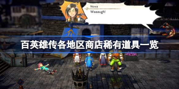 百英雄传各地区商店稀有道具一览 百英雄传各地区商店稀有道具有哪些