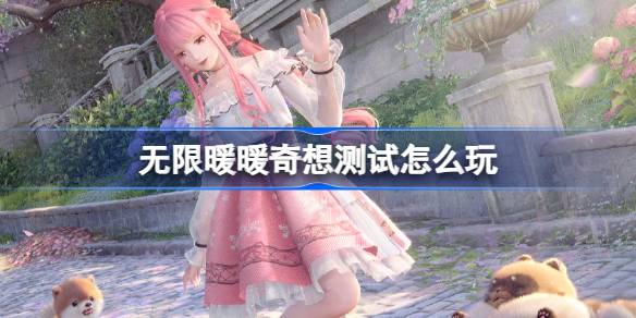 无限暖暖奇想测试怎么玩 无限暖暖奇想测试活动介绍
