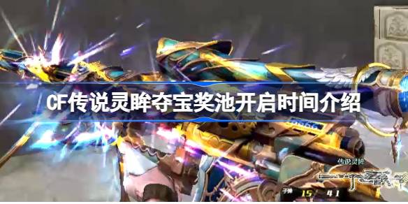 CF传说灵眸夺宝奖池开启时间介绍 CF传说灵眸夺宝奖池什么时候开启