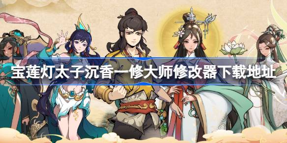 宝莲灯太子沉香修改器在哪下载 宝莲灯太子沉香一修大师修改器下载地址