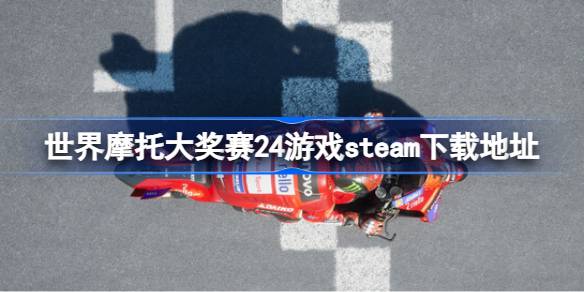 世界摩托大奖赛24在哪下载 世界摩托大奖赛24游戏steam下载地址