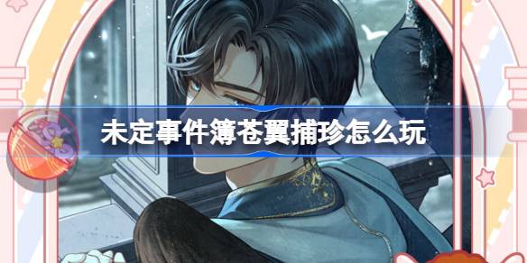 未定事件簿苍翼捕珍怎么玩 未定事件簿苍翼捕珍活动介绍