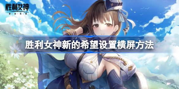 胜利女神新的希望怎么设置横屏 胜利女神新的希望设置横屏方法
