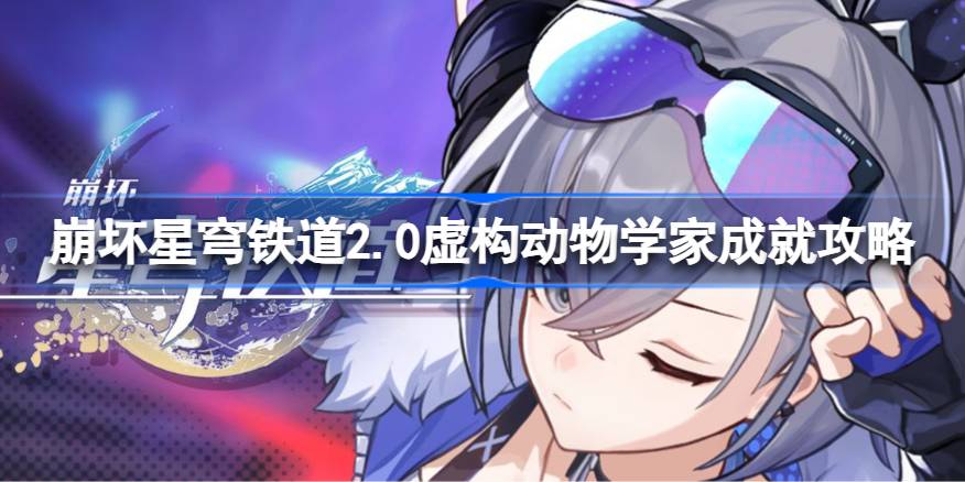 崩坏星穹铁道2.0虚构动物学家成就如何达成 崩坏星穹铁道2.0虚构动物学家成就攻略