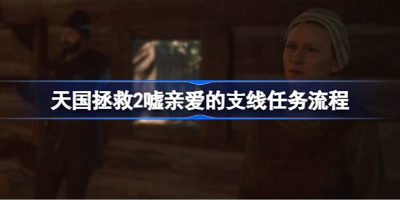 天国拯救2嘘亲爱的支线任务流程 天国拯救2嘘亲爱的支线任务怎么做