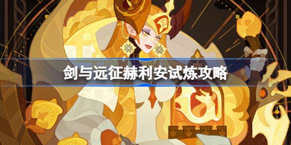 剑与远征赫利安试炼怎么打 剑与远征赫利安试炼攻略