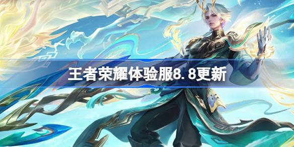 王者荣耀体验服8.8有什么更新 8月8日体验服更新公告
