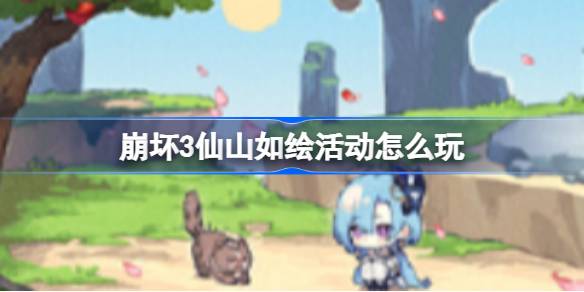 崩坏3仙山如绘活动怎么玩 崩坏3仙山如绘活动玩法介绍一览