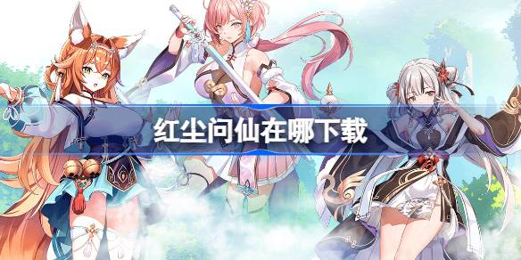 红尘问仙在哪下载 红尘问仙下载地址分享