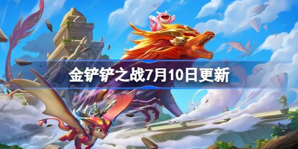 金铲铲之战7月10日更新公告 金铲铲之战14.7c版本更新全部内容