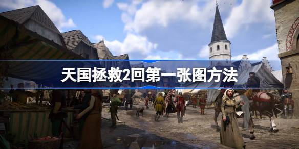 天国拯救2怎么回第一张图 天国拯救2回第一张图方法