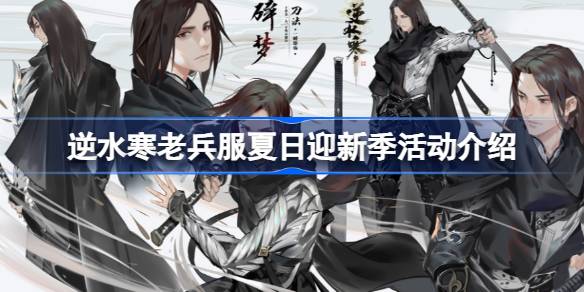 逆水寒老兵服会有新的老带新活动吗 老兵服夏日迎新季活动介绍