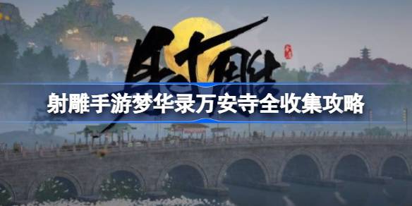 射雕手游梦华录万安寺全收集攻略 射雕手游梦华录万安寺怎么收集