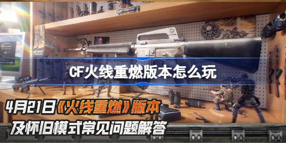 CF火线重燃版本怎么玩 CF火线重燃版本玩法一览