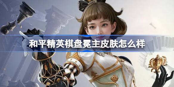 和平精英棋盘冕主怎么样 和平精英棋盘冕主皮肤价格