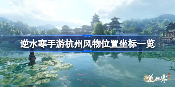 逆水寒手游杭州风物在哪里 逆水寒手游杭州风物位置坐标一览