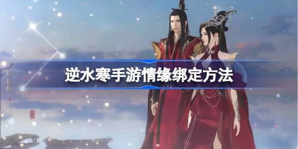 逆水寒手游情缘可以同性恋吗 逆水寒手游情缘绑定方法