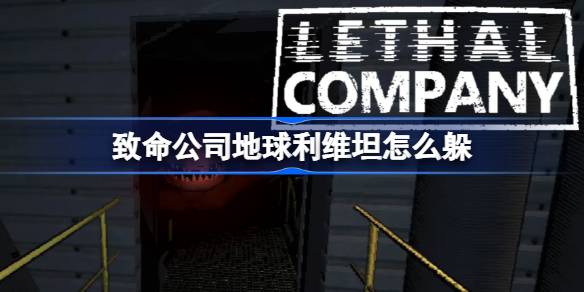致命公司地球利维坦怎么躲 致命公司地球利维坦介绍