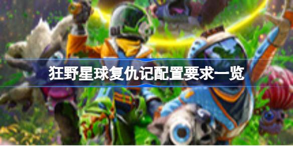 狂野星球复仇记配置要求 狂野星球复仇记配置要求一览