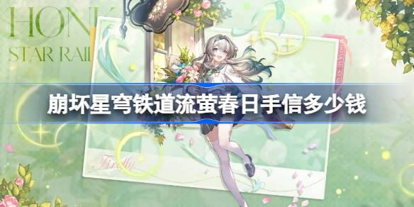 崩坏星穹铁道流萤春日手信多少钱 崩铁流萤春日手信皮肤价格