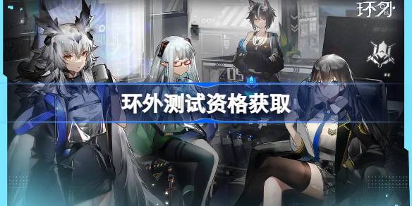 环外测试资格怎么获得 环外测试资格获取方法