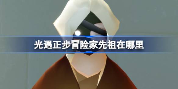 光遇正步冒险家先祖在哪里 光遇正步冒险家先祖复刻位置