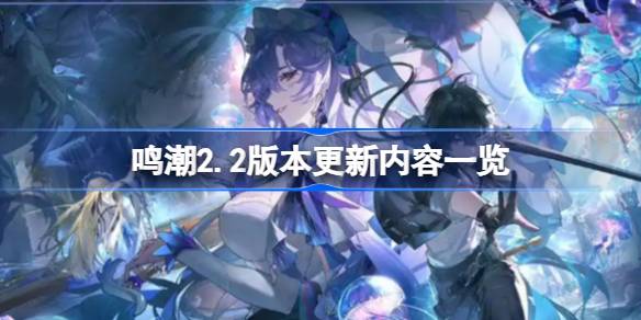 鸣潮2.2版本更新内容有哪些 鸣潮2.2版本更新内容一览