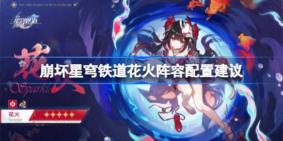 崩坏星穹铁道花火阵容配置建议 崩坏星穹铁道花火阵容怎么搭配