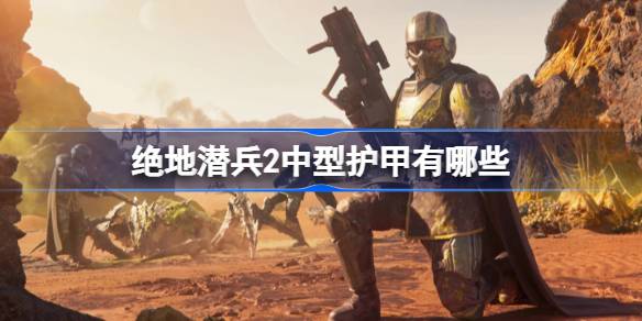 绝地潜兵2中型护甲有哪些 绝地潜兵2中型护甲属性一览