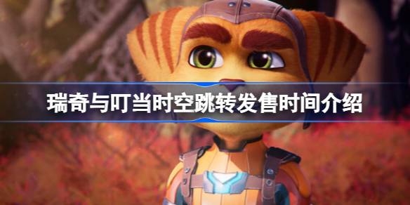 瑞奇与叮当时空跳转什么时候发售 瑞奇与叮当时空跳转发售时间介绍